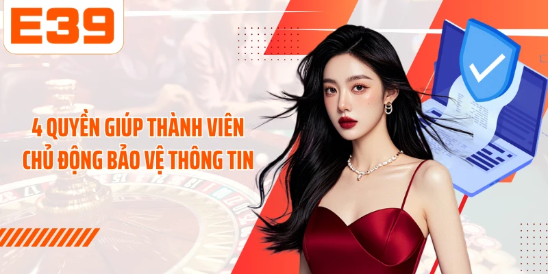 4 quyền giúp thành viên chủ động bảo vệ thông tin