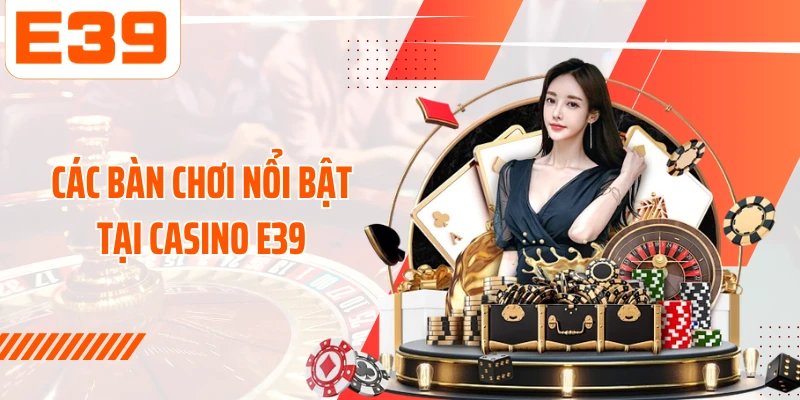 Các bàn chơi nổi bật tại Casino E39