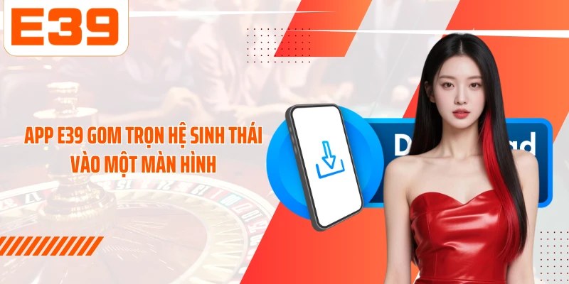 App E39 gom trọn hệ sinh thái vào một màn hình